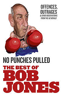 No Punches Pulled: Offences, Outrages and Other Observations, Bob Jones