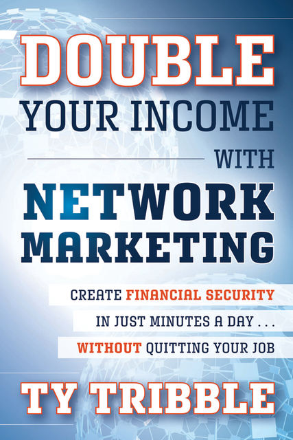 Double Your Income with Network Marketing, Ty Tribble