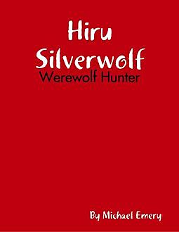 Hiru Silverwolf: Werewolf Hunter (Tales of the Universe), Michael Emery
