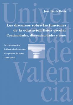 Los discursos sobre las funciones de la educación física escolar. Continuidades, discontinuidades y retos, José Devís Devís