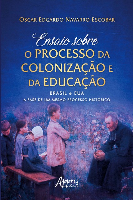 Ensaio Sobre o Processo da Colonização e da Educação: Brasil e EUA: A Fase de um Mesmo Processo Histórico, Oscar Edgardo N. Escobar
