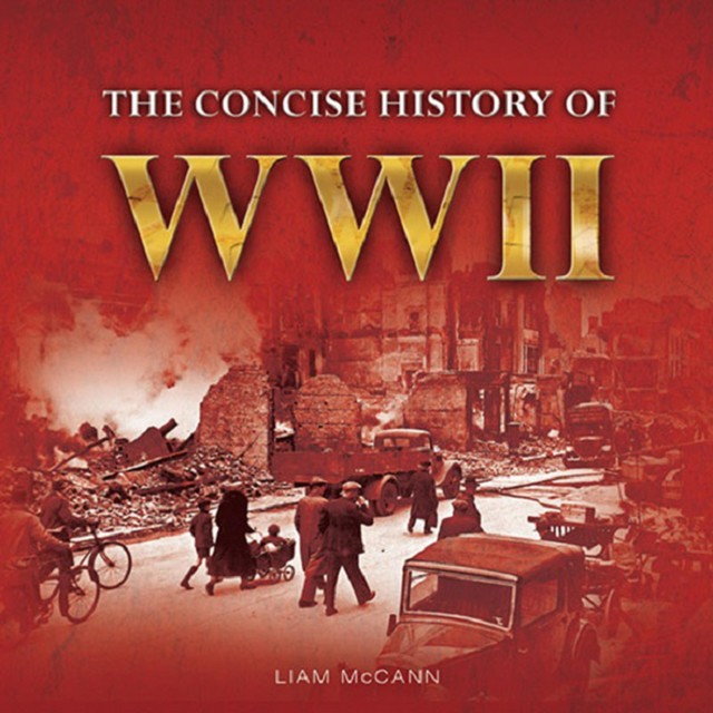 The Consise History of WWII, Liam McCann