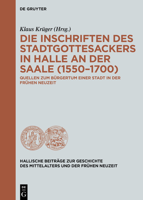 Die Inschriften des Stadtgottesackers in Halle an der Saale (1550–1700), Klaus Krüger, Jakab Conny, Klaus Ilja, Pürschel Katja, Schröder-Bornkampf Bettina