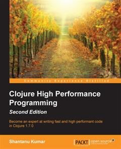 Clojure High Performance Programming – Second Edition, Shantanu Kumar