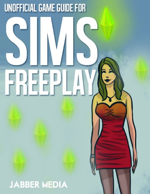 Unofficial Game Guide for Sims Freeplay, Jabber Media