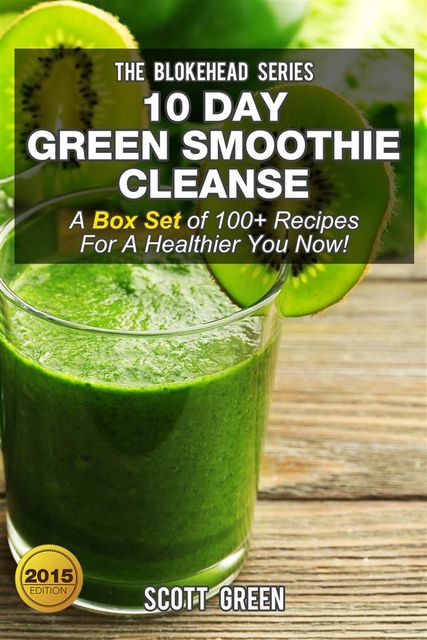 10 Day Green Smoothie Cleanse : A Box Set of 100+ Recipes For A Healthier You Now!, Scott Green