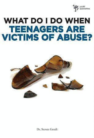 What Do I Do When Teenagers are Victims of Abuse?, Steven Gerali