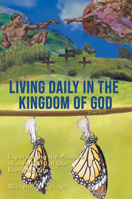 Living Daily in the Kingdom of God: Experiencing the Promise of John 10, Melvin A. Zelaya
