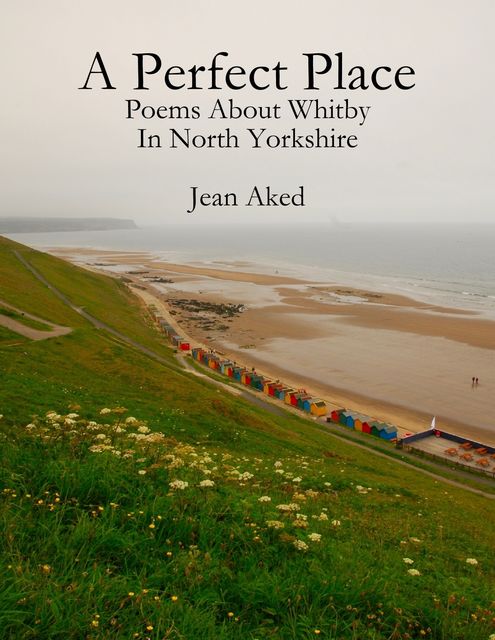 A Perfect Place: Poems About Whitby In North Yorkshire, Jean Aked