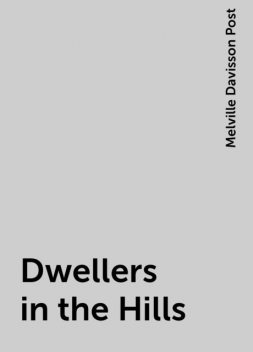 Dwellers in the Hills, Melville Davisson Post