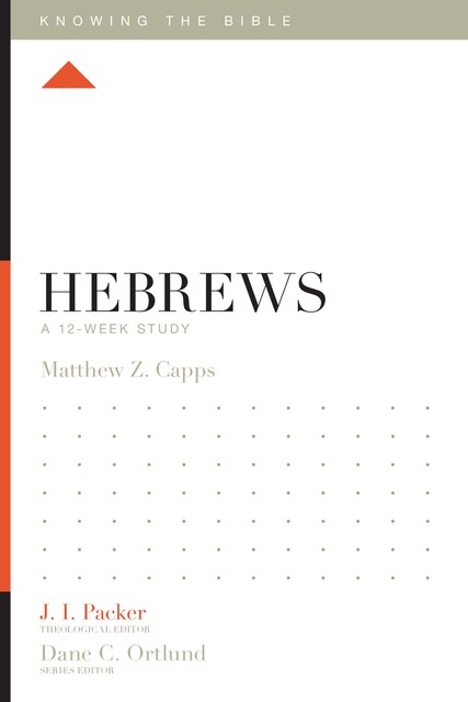 Hebrews: A 12-Week Study, Matthew Z. Capps
