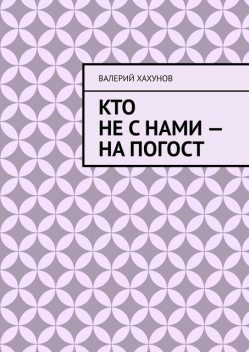 Кто не с нами — на погост, Валерий Хахунов