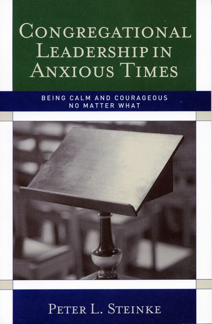 Congregational Leadership in Anxious Times, Peter L. Steinke