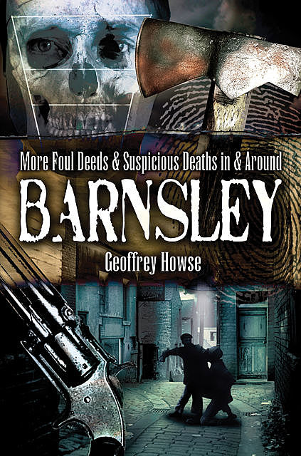 More Foul Deeds and Suspicious Deaths in Barnsley, Geoffrey Howse