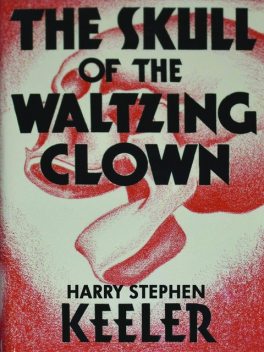 The Skull of the Waltzing Clown, Harry Stephen Keeler