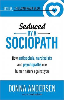 Seduced by a Sociopath – How Antisocials, Narcissists and Psychopaths Use Human Nature Against You, Donna Andersen