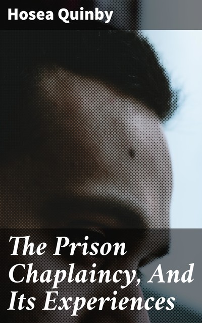 The Prison Chaplaincy, And Its Experiences, Hosea Quinby