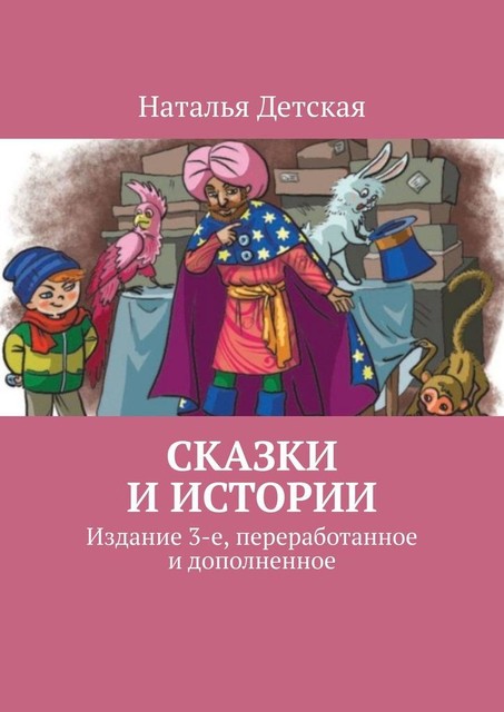 Сказки и истории. Издание 3-е, переработанное и дополненное, Наталья Детская