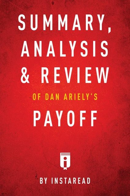 Summary, Analysis & Review of Dan Ariely's Payoff by Instaread, Instaread