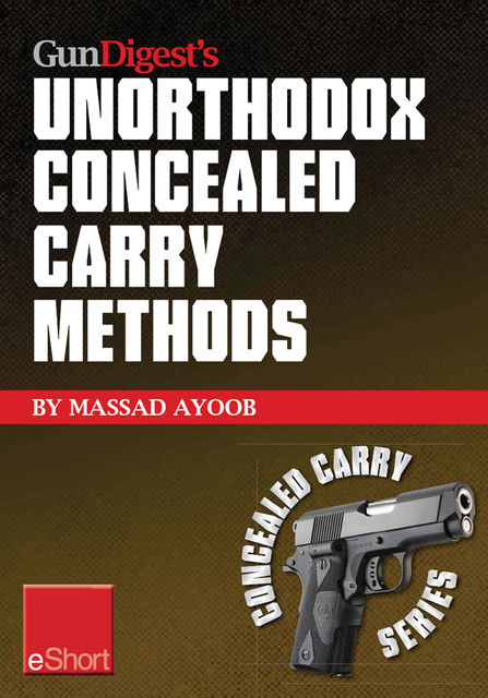 Gun Digest’s Unorthodox Concealed Carry Methods eShort, Massad Ayoob