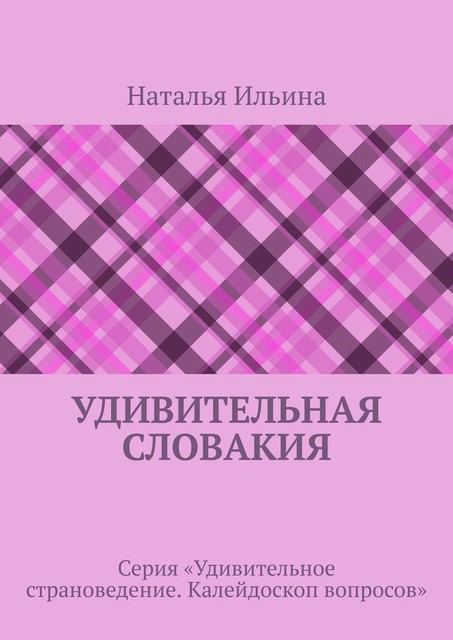 Удивительная Словакия. Серия «Удивительное страноведение. Калейдоскоп вопросов», Наталья Ильина