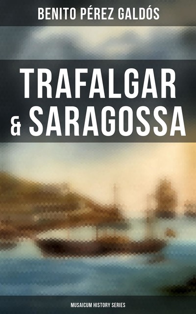 Trafalgar & Saragossa (Musaicum History Series), Benito Pérez Galdós