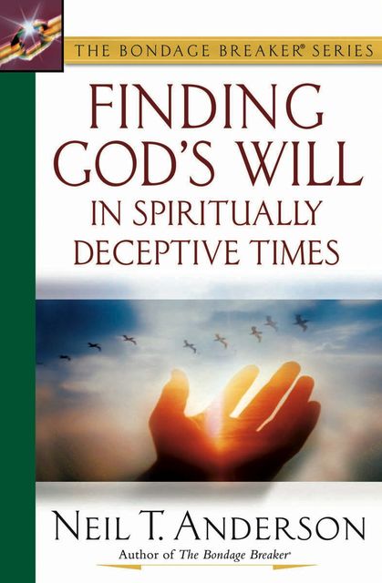 Finding God's Will in Spiritually Deceptive Times, Neil T.Anderson