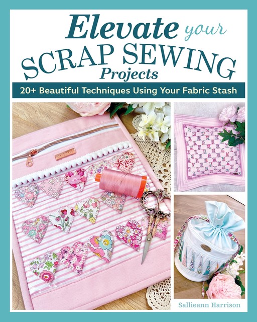 Elevate Your Scrap Sewing Projects, Sallieann Harrison