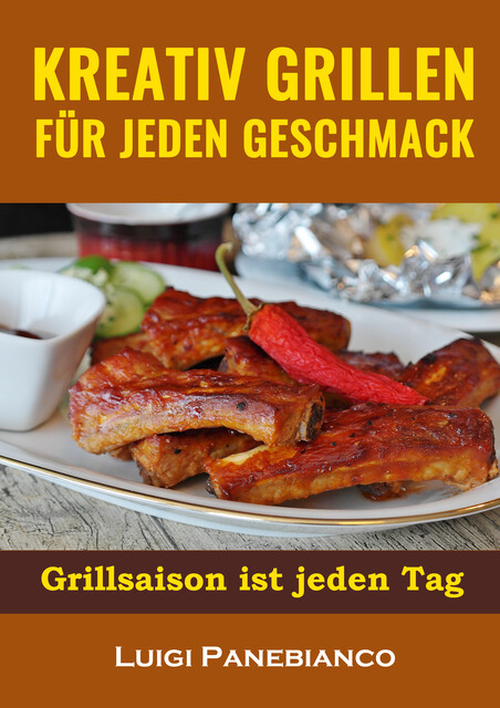 Kreativ Grillen für jeden Geschmack: Grillsaison ist jeden Tag, Luigi Panebianco