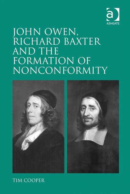 John Owen, Richard Baxter and the Formation of Nonconformity, Tim Cooper