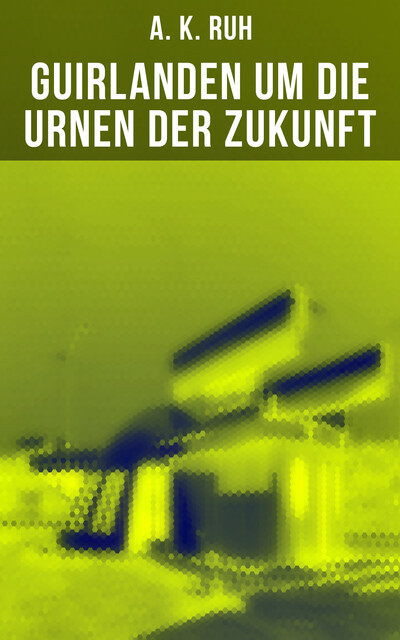 Guirlanden um Die Urnen der Zukunft, A.K. Ruh