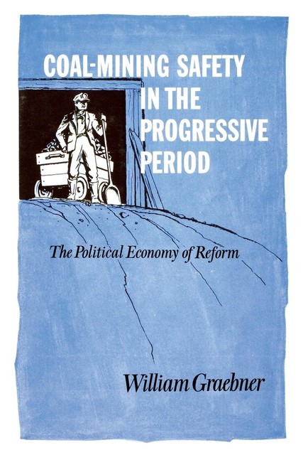 Coal-Mining Safety in the Progressive Period, William Graebner