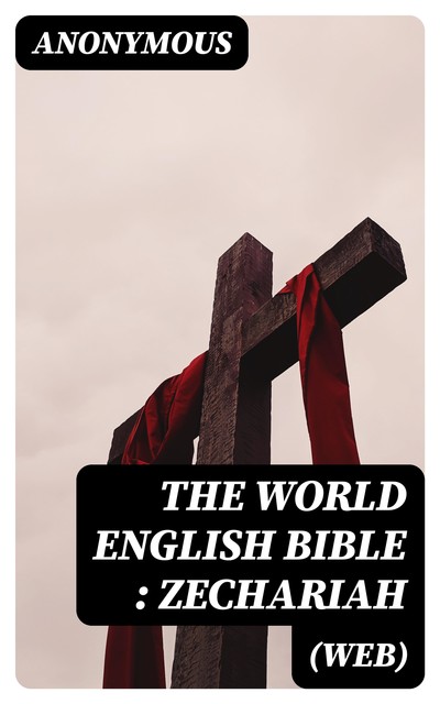 The World English Bible (WEB): Zechariah, 