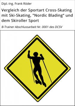 Vergleich der Sportart Cross-Skating mit Ski-Skating, “Nordic Blading” und dem Skiroller Sport, Dipl. -Ing. Frank Röder