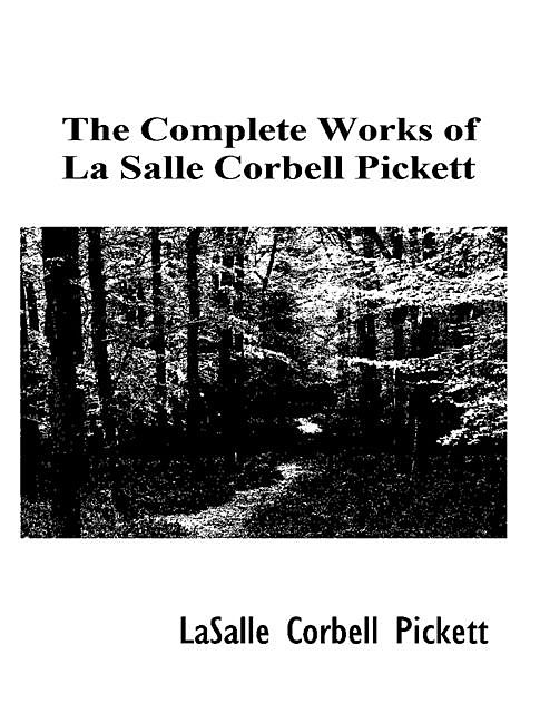 The Complete Works of La Salle Corbell Pickett, La Salle Corbell Pickett