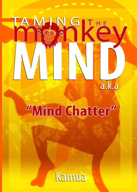 Taming the Monkey Mind: a.k.a. “Mind Chatter”, Kamau