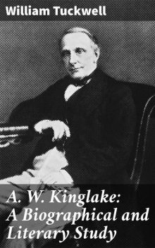 A. W. Kinglake: A Biographical and Literary Study, William Tuckwell