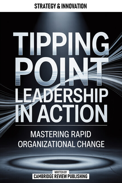 Tipping Point Leadership In Action, Cambridge Review Publishing