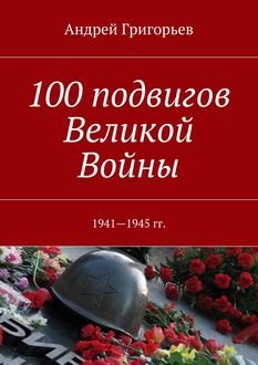 100 подвигов Великой Войны, Андрей Григорьев