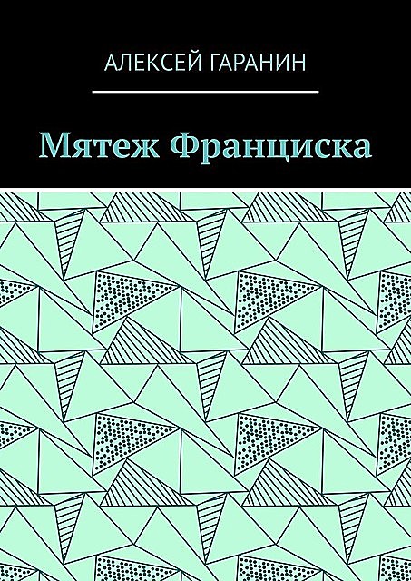 Мятеж Франциска. Рассказ, Алексей Гаранин