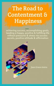The Road to Contentment & Happiness, Joan Grace Amira