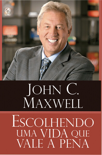 Escolhendo uma Vida que Vale a Pena, John C. Maxwell