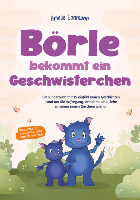 Börle bekommt ein Geschwisterchen: Ein Kinderbuch mit 15 einfühlsamen Geschichten rund um die Aufregung, Annahme und Liebe zu einem neuen Geschwisterchen – inkl. gratis Audio-Dateien zum Download, Amelie Lohmann