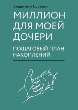 Миллион для моей дочери. Пошаговый план накоплений, Владимир Савенок