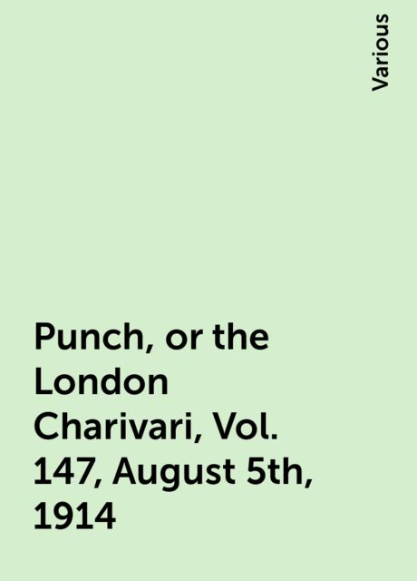 Punch, or the London Charivari, Vol. 147, August 5th, 1914, Various