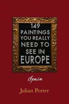 149 Paintings You Really Should See in Europe — Spain, Porter Julian