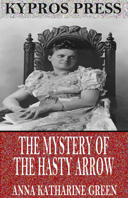 The Mystery of the Hasty Arrow, Anna Katharine Green