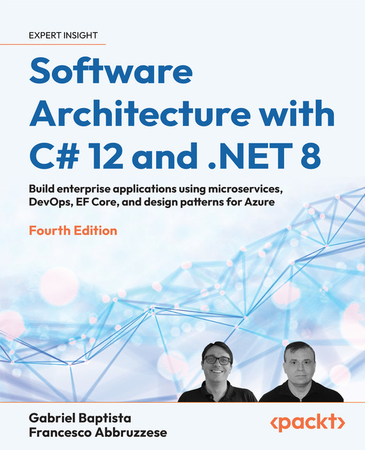 Software Architecture with C# 12 and. NET 8, Francesco Abbruzzese, Gabriel Baptista