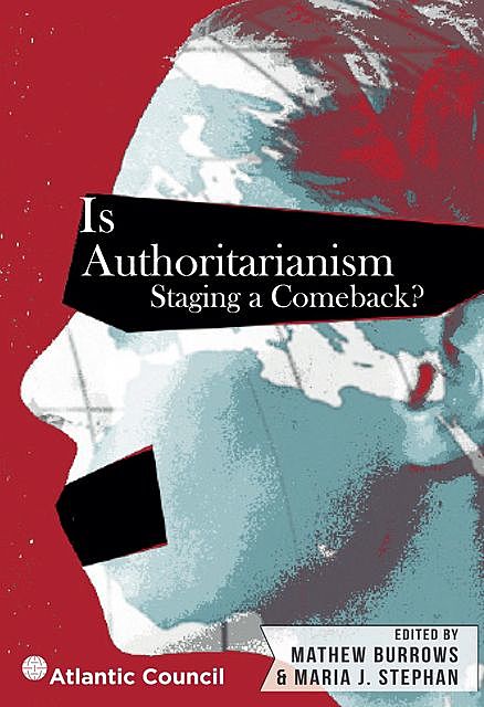 Is Authoritarianism Staging a Comeback, Maria Stephan, Mathew Burrows
