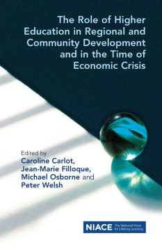 The Role of Higher Education in Regional and Community Development and in the Time of Economic Crisis, Caroline Carlot, Jean-Marie Filloque, Michael Osborne, Peter Welsh